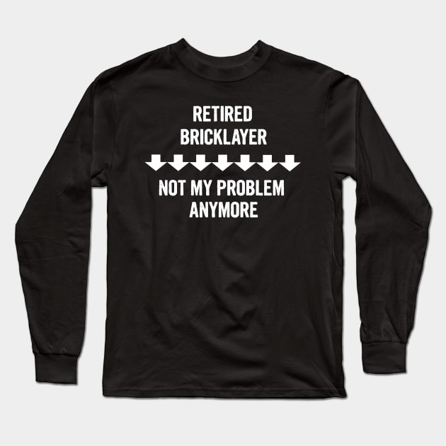 Retired Bricklayer Not My Problem Anymore Gift Long Sleeve T-Shirt by divawaddle